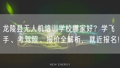 龙陵县无人机培训学校哪家好？学飞手、考驾照、报价全解析，就近报名！