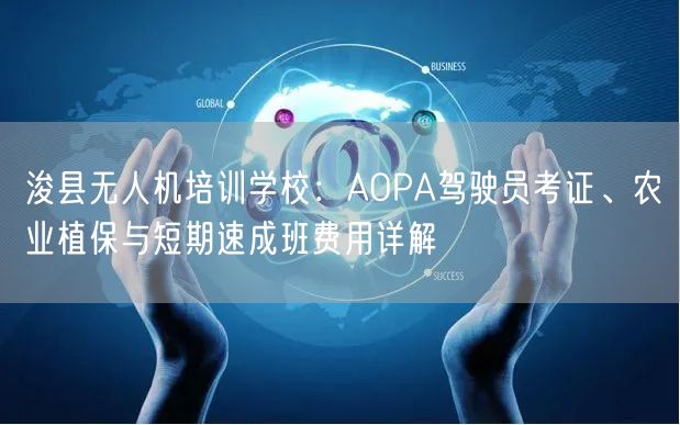 浚县无人机培训学校:AOPA驾驶员考证、农业植保与短期速成班费用详解