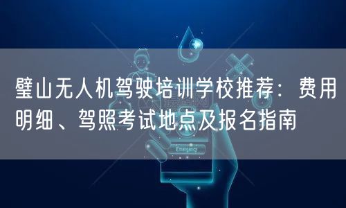 璧山无人机驾驶培训学校推荐：费用明细、驾照考试地点及报名指南