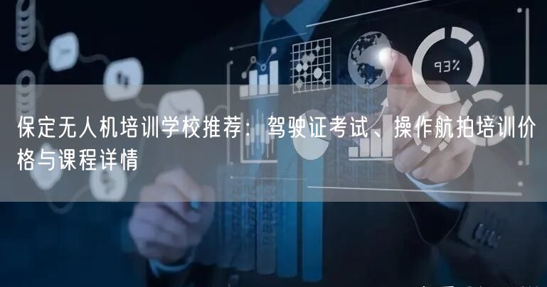 保定无人机培训学校推荐：驾驶证考试、操作航拍培训价格与课程详情