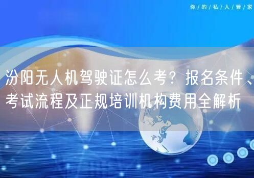 汾阳无人机驾驶证怎么考?报名条件、考试流程及正规培训机构费用全解析 汾阳无人机驾驶证怎么考?报名条件、考试流程及正规培训机构费用全解析