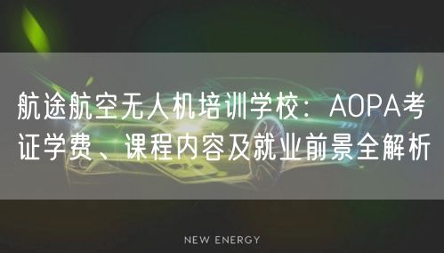 航途航空无人机培训学校：AOPA考证学费、课程内容及就业前景全解析