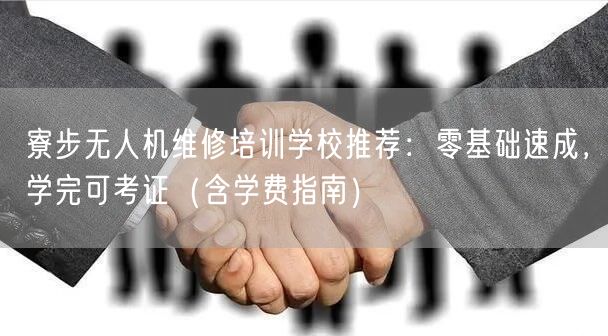 寮步无人机维修培训学校推荐：零基础速成，学完可考证（含学费指南）