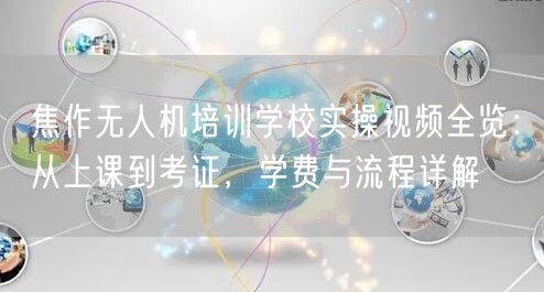 焦作无人机培训学校实操视频全览：从上课到考证，学费与流程详解