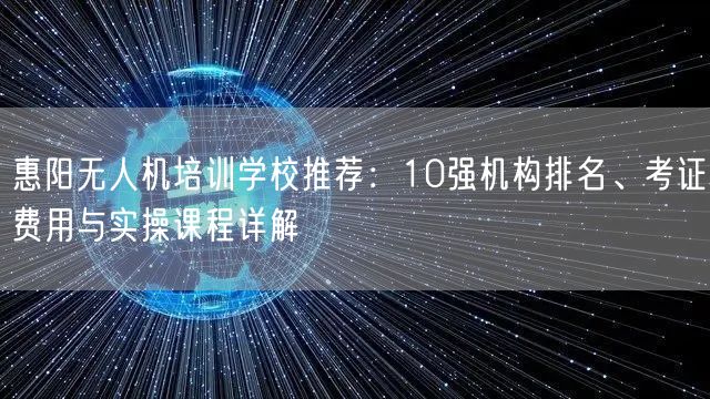 惠阳无人机培训学校推荐:10强机构排名、考证费用与实操课程详解