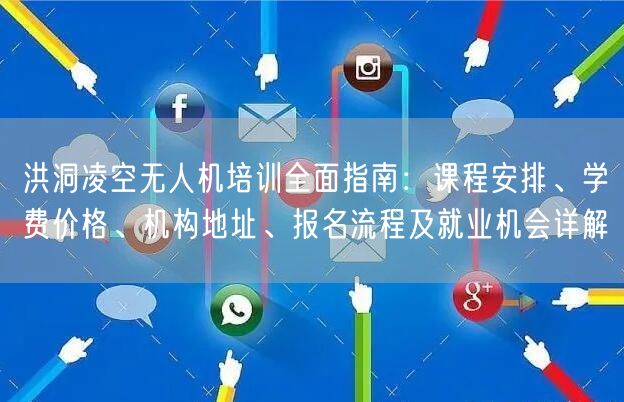 洪洞凌空无人机培训全面指南:课程安排、学费价格、机构地址、报名流程及就业机会详解