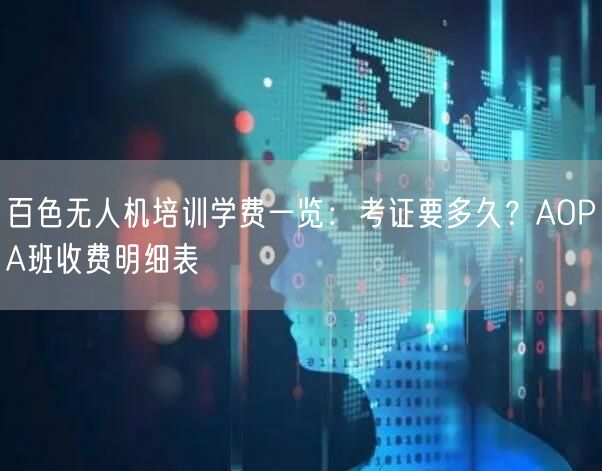 百色无人机培训学费一览：考证要多久？AOPA班收费明细表