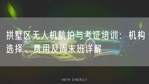 拱墅区无人机航拍与考证培训:机构选择、费用及周末班详解