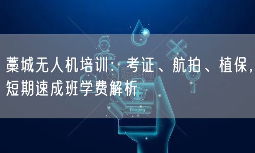 藁城无人机培训:考证、航拍、植保,短期速成班学费解析