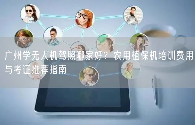 广州学无人机驾照哪家好？农用植保机培训费用与考证推荐指南