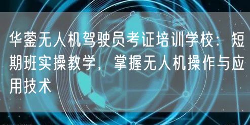 华蓥无人机驾驶员考证培训学校:短期班实操教学,掌握无人机操作与应用技术