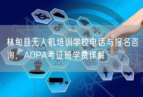 林甸县无人机培训学校电话与报名咨询，AOPA考证班学费详解