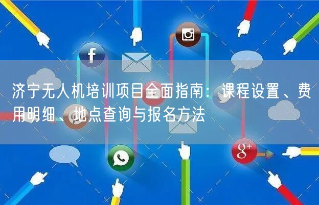 济宁无人机培训项目全面指南：课程设置、费用明细、地点查询与报名方法