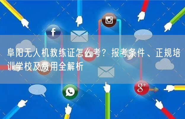 阜阳无人机教练证怎么考?报考条件、正规培训学校及费用全解析 阜阳无人机教练证怎么考?报考条件、正规培训学校及费用全解析