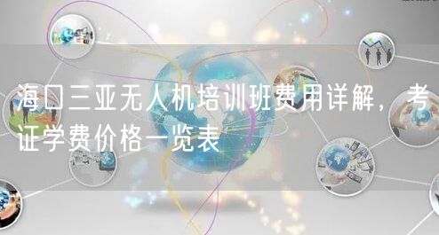 海口三亚无人机培训班费用详解，考证学费价格一览表