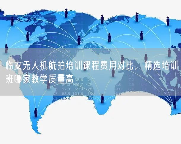 临安无人机航拍培训课程费用对比，精选培训班哪家教学质量高