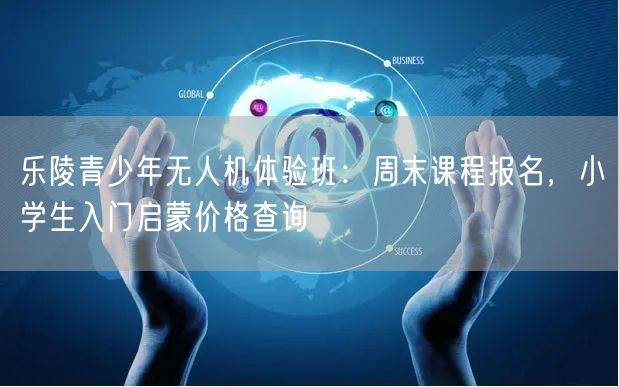 乐陵青少年无人机体验班：周末课程报名，小学生入门启蒙价格查询