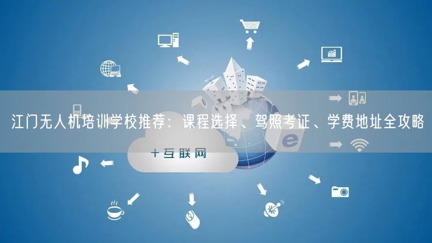 江门无人机培训学校推荐：课程选择、驾照考证、学费地址全攻略