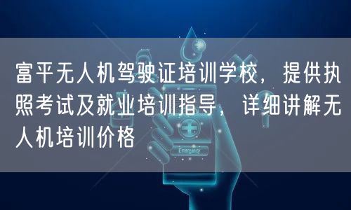 富平无人机驾驶证培训学校,提供执照考试及就业培训指导,详细讲解无人机培训价格