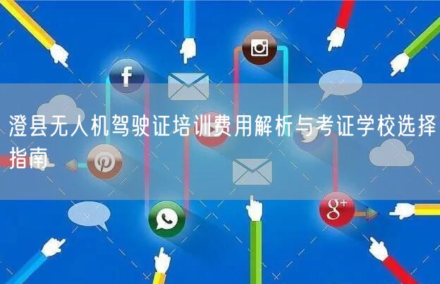 澄县无人机驾驶证培训费用解析与考证学校选择指南