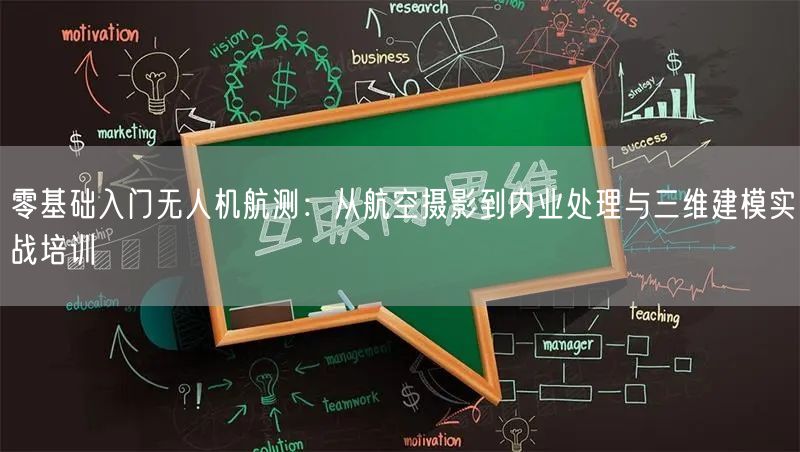 零基础入门无人机航测：从航空摄影到内业处理与三维建模实战培训