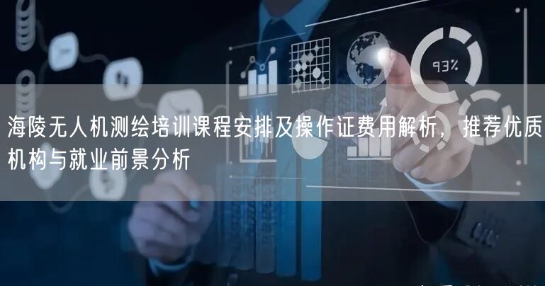 海陵无人机测绘培训课程安排及操作证费用解析，推荐优质机构与就业前景分析