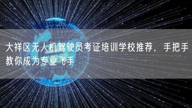 大祥区无人机驾驶员考证培训学校推荐,手把手教你成为专业飞手 大祥区无人机驾驶员考证培训学校推荐,手把手教你成为专业飞手