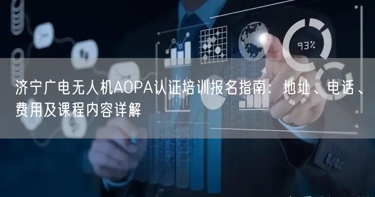 济宁广电无人机AOPA认证培训报名指南:地址、电话、费用及课程内容详解