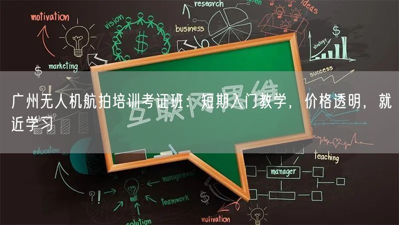 广州无人机航拍培训考证班：短期入门教学，价格透明，就近学习