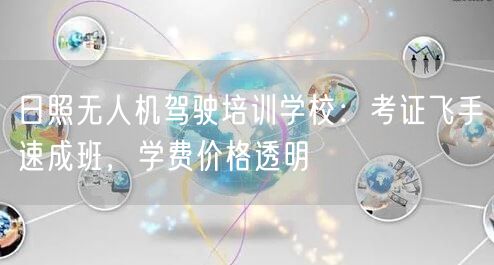 日照无人机驾驶培训学校：考证飞手速成班，学费价格透明