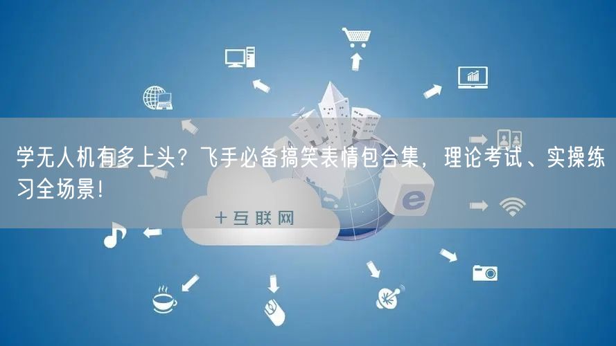 学无人机有多上头？飞手必备搞笑表情包合集，理论考试、实操练习全场景！