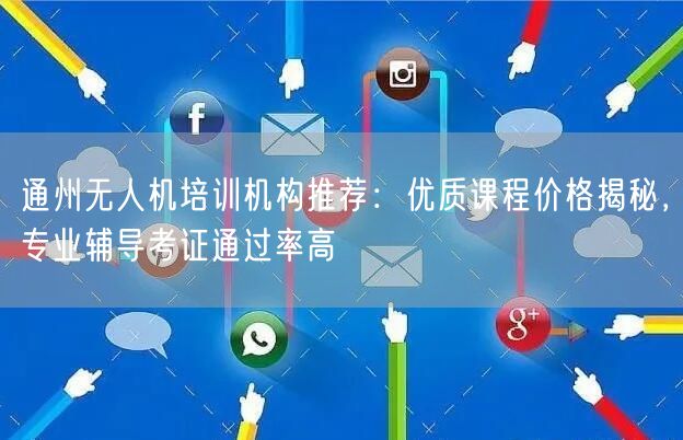 通州无人机培训机构推荐：优质课程价格揭秘，专业辅导考证通过率高