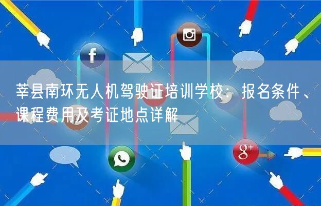 莘县南环无人机驾驶证培训学校：报名条件、课程费用及考证地点详解