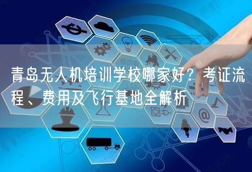 青岛无人机培训学校哪家好？考证流程、费用及飞行基地全解析