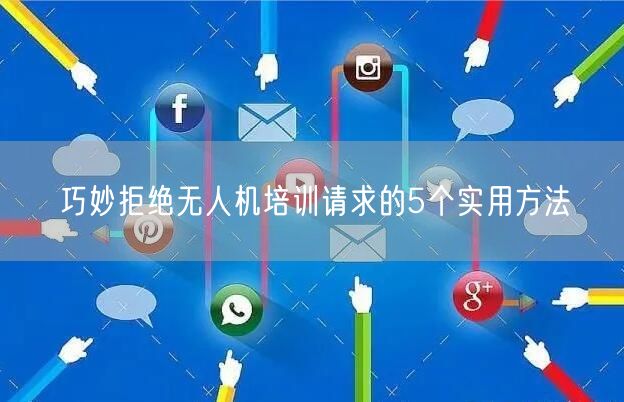 巧妙拒绝无人机培训请求的5个实用方法