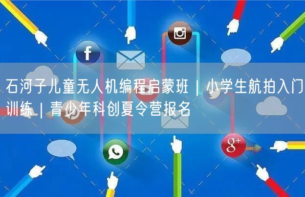 石河子儿童无人机编程启蒙班｜小学生航拍入门训练｜青少年科创夏令营报名