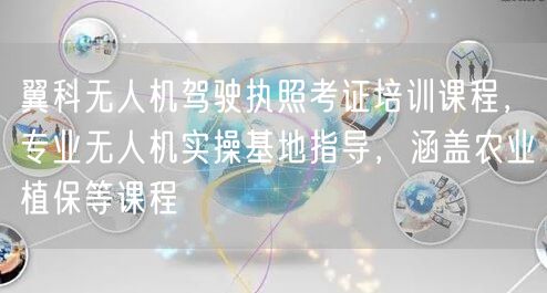 翼科无人机驾驶执照考证培训课程,专业无人机实操基地指导,涵盖农业植保等课程 翼科无人机驾驶执照考证培训课程,专业无人机实操基地指导,涵盖农业植保等课程
