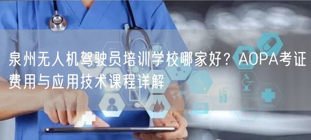 泉州无人机驾驶员培训学校哪家好?AOPA考证费用与应用技术课程详解