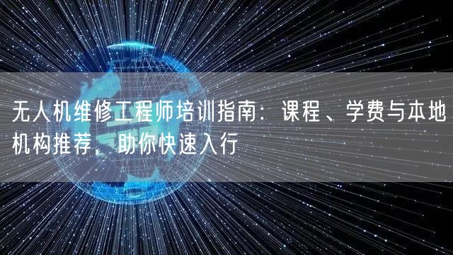 无人机维修工程师培训指南:课程、学费与本地机构推荐,助你快速入行 无人机维修工程师培训指南:课程、学费与本地机构推荐,助你快速入行