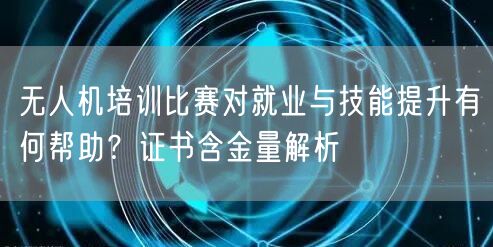 无人机培训比赛对就业与技能提升有何帮助？证书含金量解析