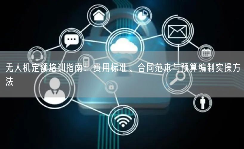 无人机定额培训指南：费用标准、合同范本与预算编制实操方法