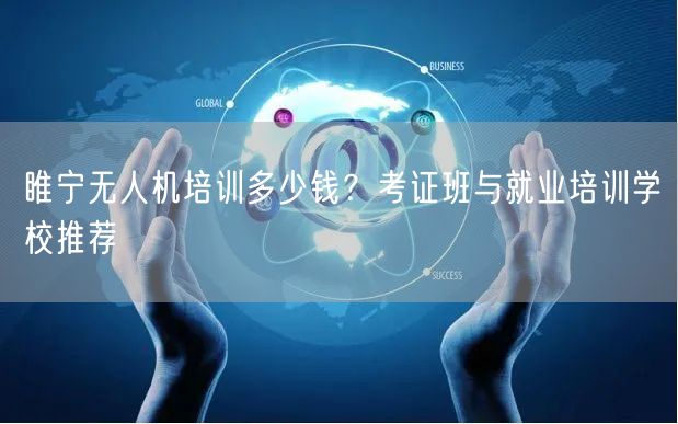 睢宁无人机培训多少钱？考证班与就业培训学校推荐