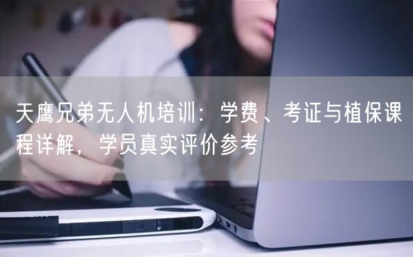 天鹰兄弟无人机培训：学费、考证与植保课程详解，学员真实评价参考