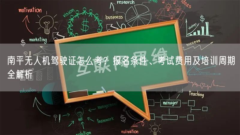 南平无人机驾驶证怎么考？报名条件、考试费用及培训周期全解析