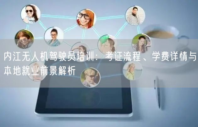 内江无人机驾驶员培训：考证流程、学费详情与本地就业前景解析