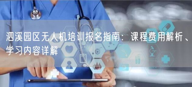泗溪园区无人机培训报名指南：课程费用解析、学习内容详解