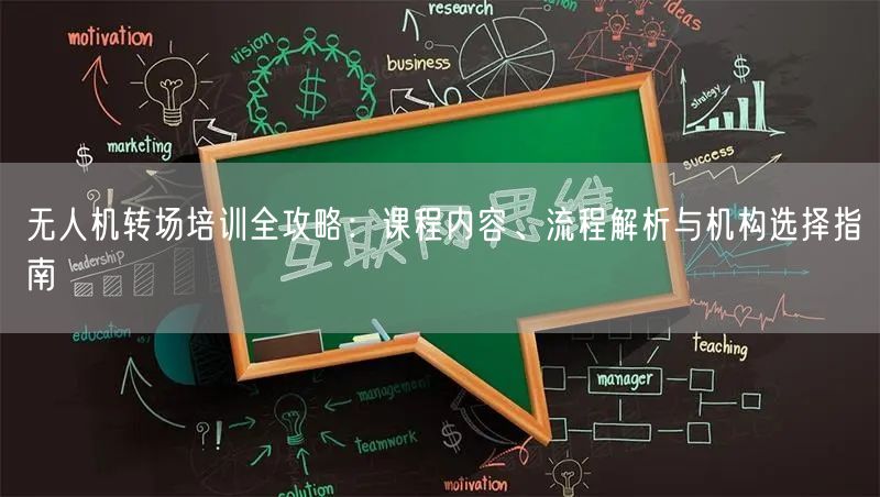 无人机转场培训全攻略：课程内容、流程解析与机构选择指南