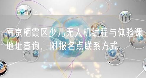 南京栖霞区少儿无人机编程与体验课地址查询，附报名点联系方式