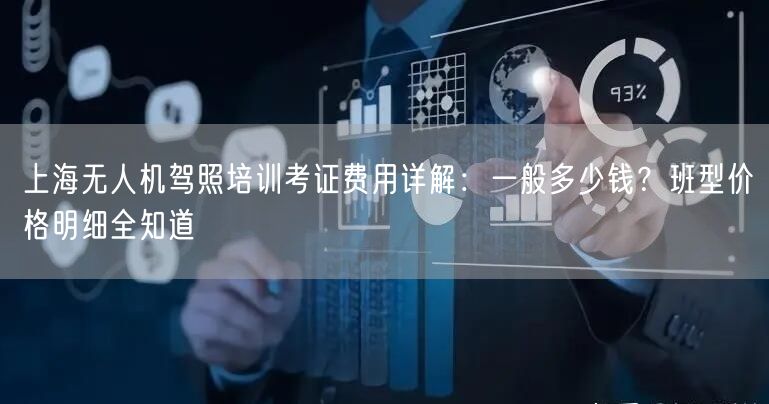 上海无人机驾照培训考证费用详解：一般多少钱？班型价格明细全知道