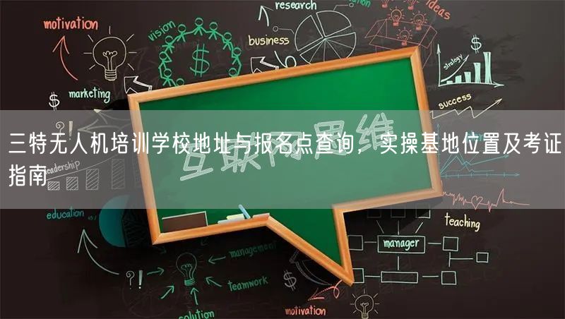 三特无人机培训学校地址与报名点查询，实操基地位置及考证指南